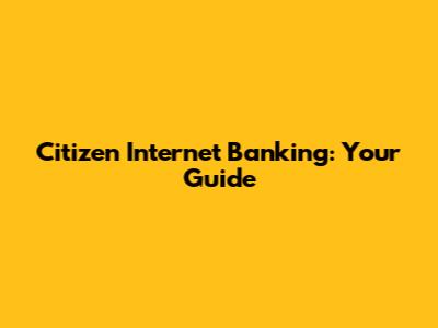 Citizen Internet Banking: Your Guide