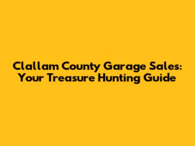 Clallam County Garage Sales: Your Treasure Hunting Guide