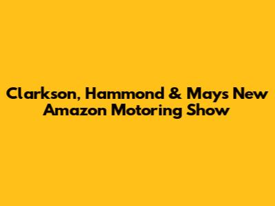 Clarkson, Hammond & May's New Amazon Motoring Show