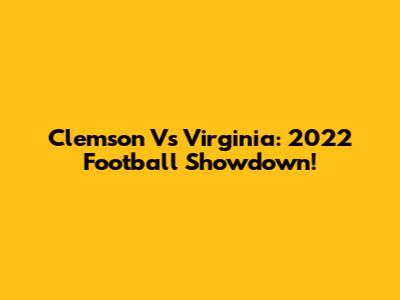 Clemson Vs Virginia: 2022 Football Showdown!