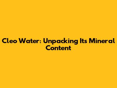 Cleo Water: Unpacking Its Mineral Content