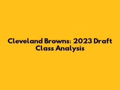 Cleveland Browns: 2023 Draft Class Analysis