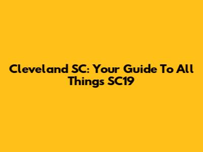 Cleveland SC: Your Guide To All Things SC19