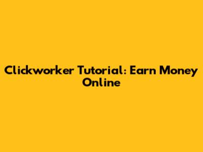 Clickworker Tutorial: Earn Money Online
