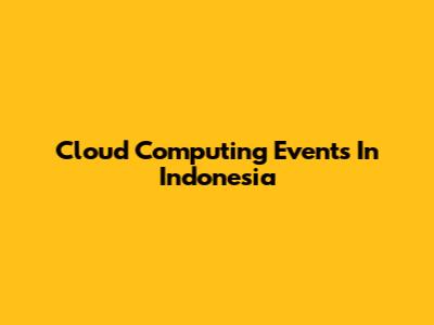 Cloud Computing Events In Indonesia