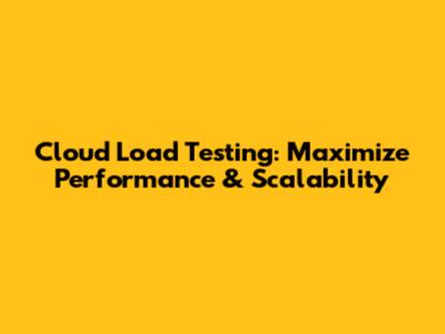 Cloud Load Testing: Maximize Performance & Scalability