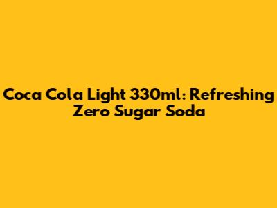 Coca Cola Light 330ml: Refreshing Zero Sugar Soda
