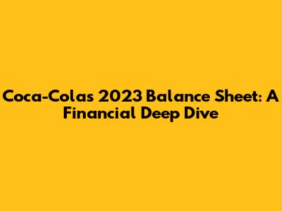 Coca-Cola's 2023 Balance Sheet: A Financial Deep Dive