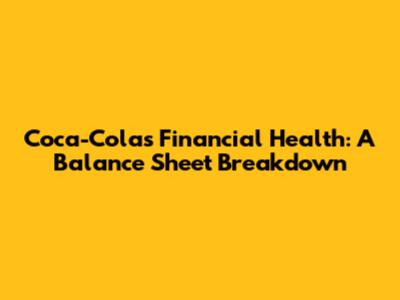 Coca-Cola's Financial Health: A Balance Sheet Breakdown