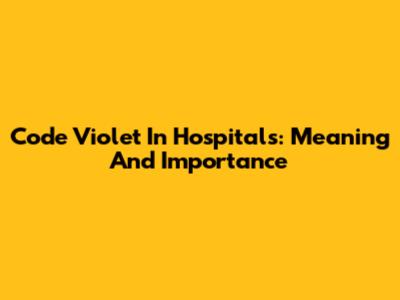 Code Violet In Hospitals: Meaning And Importance