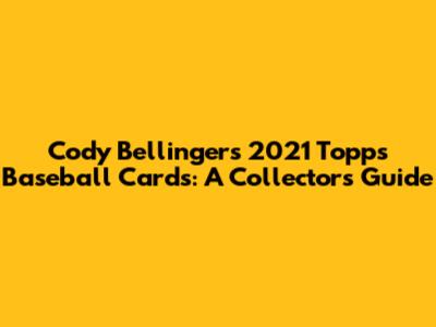 Cody Bellinger's 2021 Topps Baseball Cards: A Collector's Guide