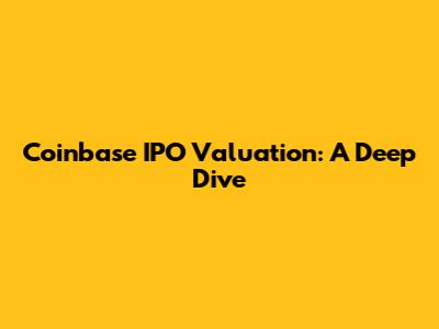 Coinbase IPO Valuation: A Deep Dive