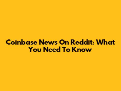 Coinbase News On Reddit: What You Need To Know