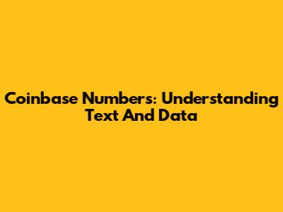 Coinbase Numbers: Understanding Text And Data