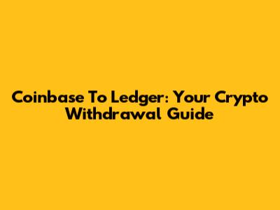 Coinbase To Ledger: Your Crypto Withdrawal Guide