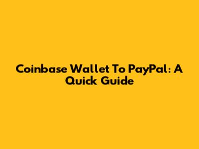 Coinbase Wallet To PayPal: A Quick Guide