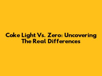 Coke Light Vs. Zero: Uncovering The Real Differences
