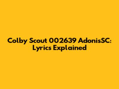 Colby Scout 002639 AdonisSC: Lyrics Explained