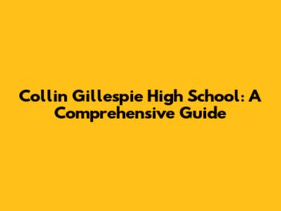 Collin Gillespie High School: A Comprehensive Guide