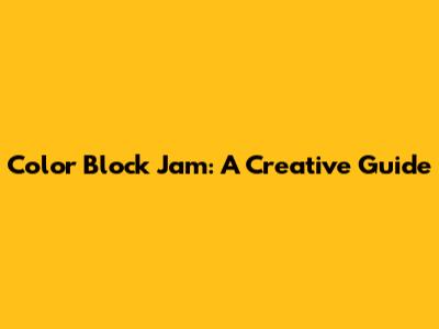 Color Block Jam: A Creative Guide