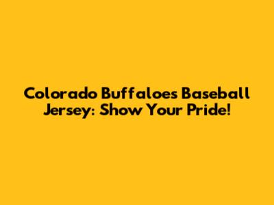 Colorado Buffaloes Baseball Jersey: Show Your Pride!