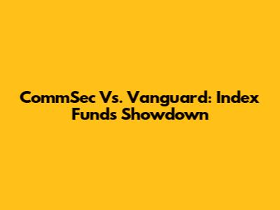 CommSec Vs. Vanguard: Index Funds Showdown
