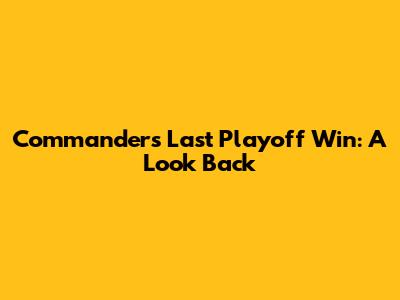 Commanders' Last Playoff Win: A Look Back