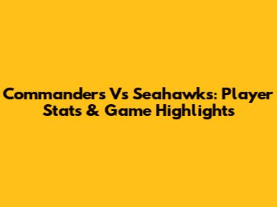 Commanders Vs Seahawks: Player Stats & Game Highlights