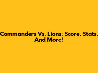 Commanders Vs. Lions: Score, Stats, And More!