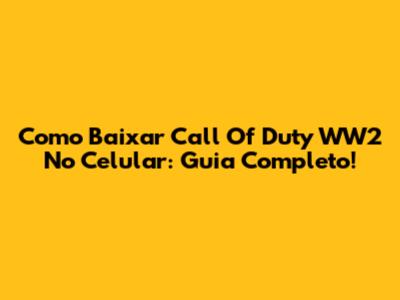 Como Baixar Call Of Duty WW2 No Celular: Guia Completo!
