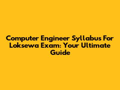 Computer Engineer Syllabus For Loksewa Exam: Your Ultimate Guide