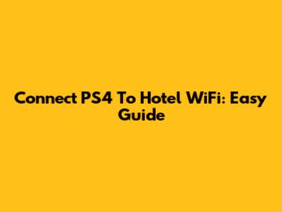 Connect PS4 To Hotel WiFi: Easy Guide