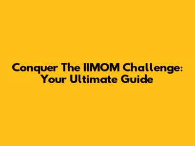 Conquer The IIMOM Challenge: Your Ultimate Guide