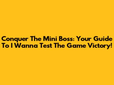 Conquer The Mini Boss: Your Guide To 'I Wanna Test The Game' Victory!