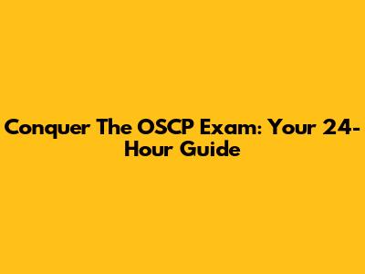 Conquer The OSCP Exam: Your 24-Hour Guide