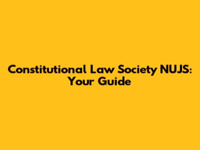 Constitutional Law Society NUJS: Your Guide
