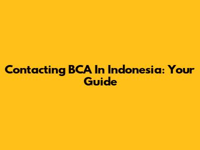 Contacting BCA In Indonesia: Your Guide
