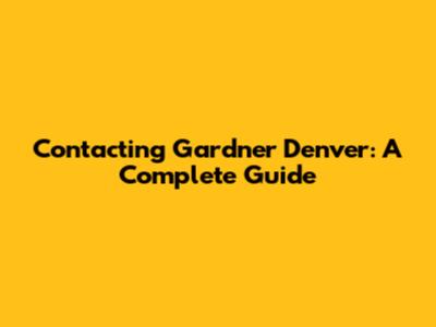 Contacting Gardner Denver: A Complete Guide