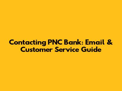 Contacting PNC Bank: Email & Customer Service Guide