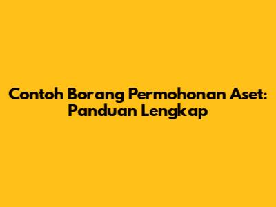 Contoh Borang Permohonan Aset: Panduan Lengkap