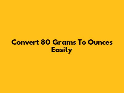 Convert 80 Grams To Ounces Easily