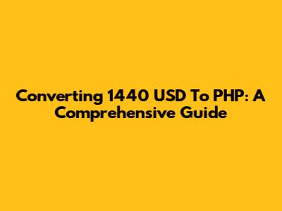 Converting 1440 USD To PHP: A Comprehensive Guide