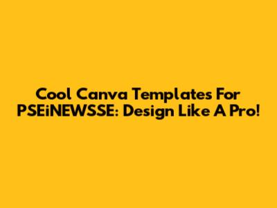 Cool Canva Templates For PSEiNEWSSE: Design Like A Pro!