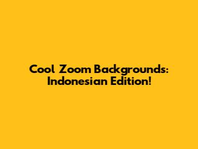 Cool Zoom Backgrounds: Indonesian Edition!