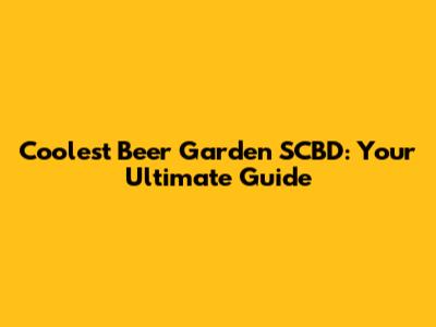 Coolest Beer Garden SCBD: Your Ultimate Guide