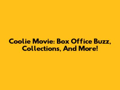 Coolie Movie: Box Office Buzz, Collections, And More!