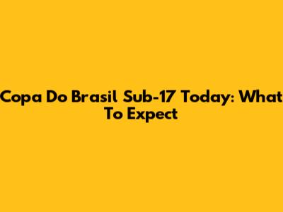 Copa Do Brasil Sub-17 Today: What To Expect