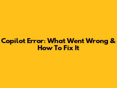 Copilot Error: What Went Wrong & How To Fix It
