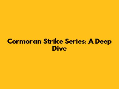 Cormoran Strike Series: A Deep Dive