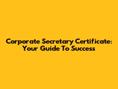 Corporate Secretary Certificate: Your Guide To Success
